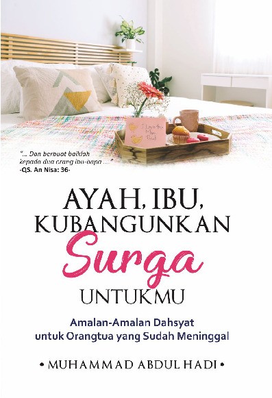 Ayah, Ibu, Kubangunkan Surga Untukmu Amalan Dahsyat untuk Orangtua yang Sudah Meninggal